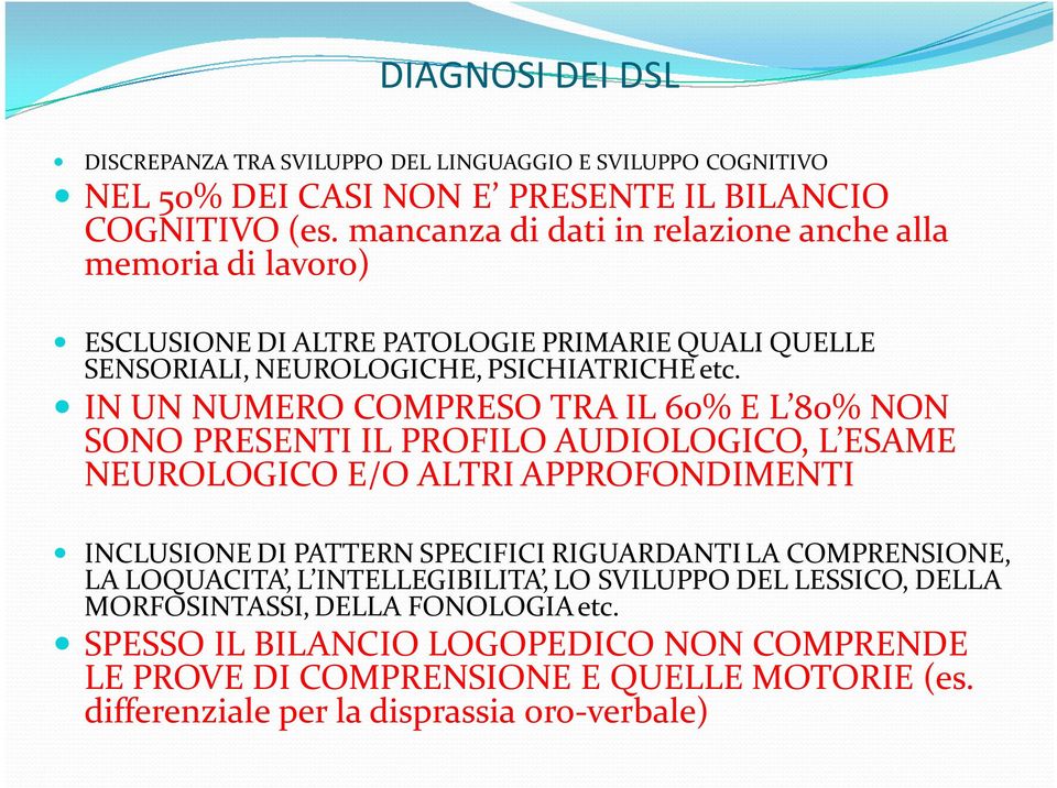 IN UN NUMERO COMPRESO TRA IL 60% E L 80% NON SONO PRESENTI IL PROFILO AUDIOLOGICO, L ESAME NEUROLOGICO E/O ALTRI APPROFONDIMENTI INCLUSIONE DI PATTERN SPECIFICI RIGUARDANTI LA