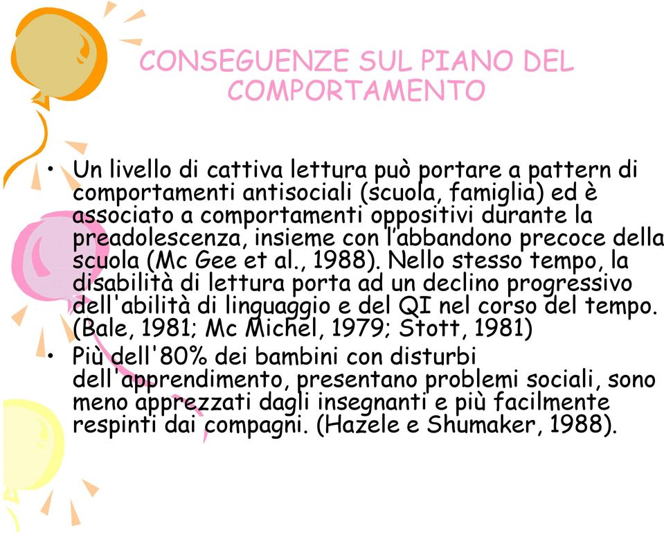 Nello stesso tempo, la disabilità di lettura porta ad un declino progressivo dell'abilità di linguaggio e del QI nel corso del tempo.