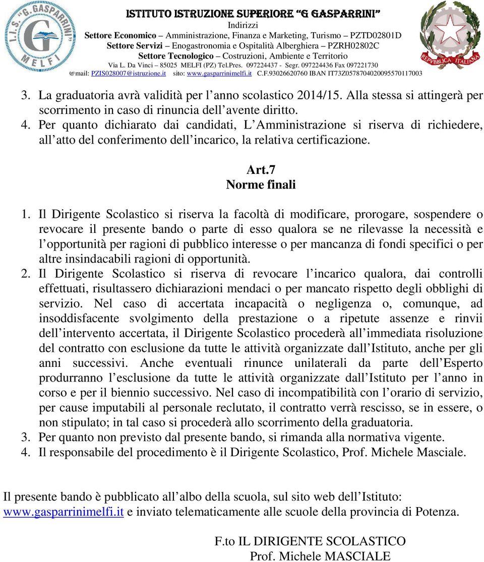 Il Dirigente Scolastico si riserva la facoltà di modificare, prorogare, sospendere o revocare il presente bando o parte di esso qualora se ne rilevasse la necessità e l opportunità per ragioni di