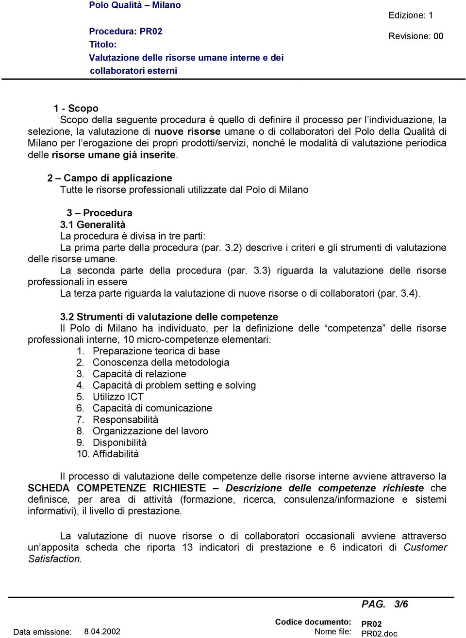 2 Campo di applicazione Tutte le risorse professionali utilizzate dal Polo di Milano 3 Procedura 3.1 Generalità La procedura è divisa in tre parti: La prima parte della procedura (par. 3.2) descrive i criteri e gli strumenti di valutazione delle risorse umane.