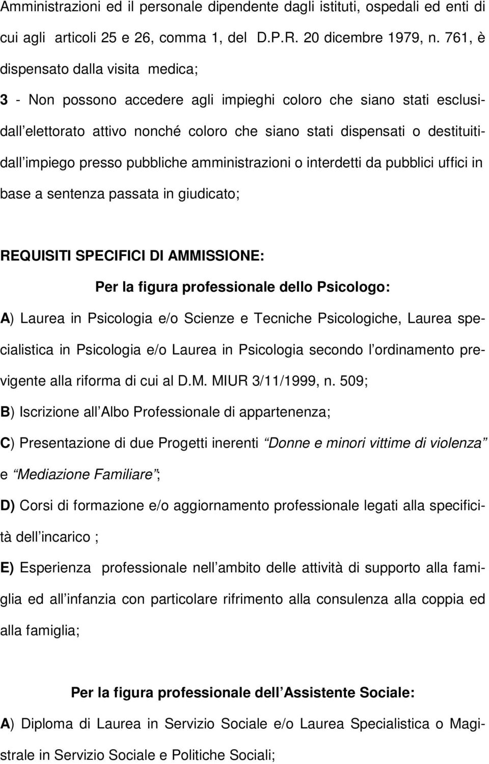 presso pubbliche amministrazioni o interdetti da pubblici uffici in base a sentenza passata in giudicato; REQUISITI SPECIFICI DI AMMISSIONE: Per la figura professionale dello Psicologo: A) Laurea in