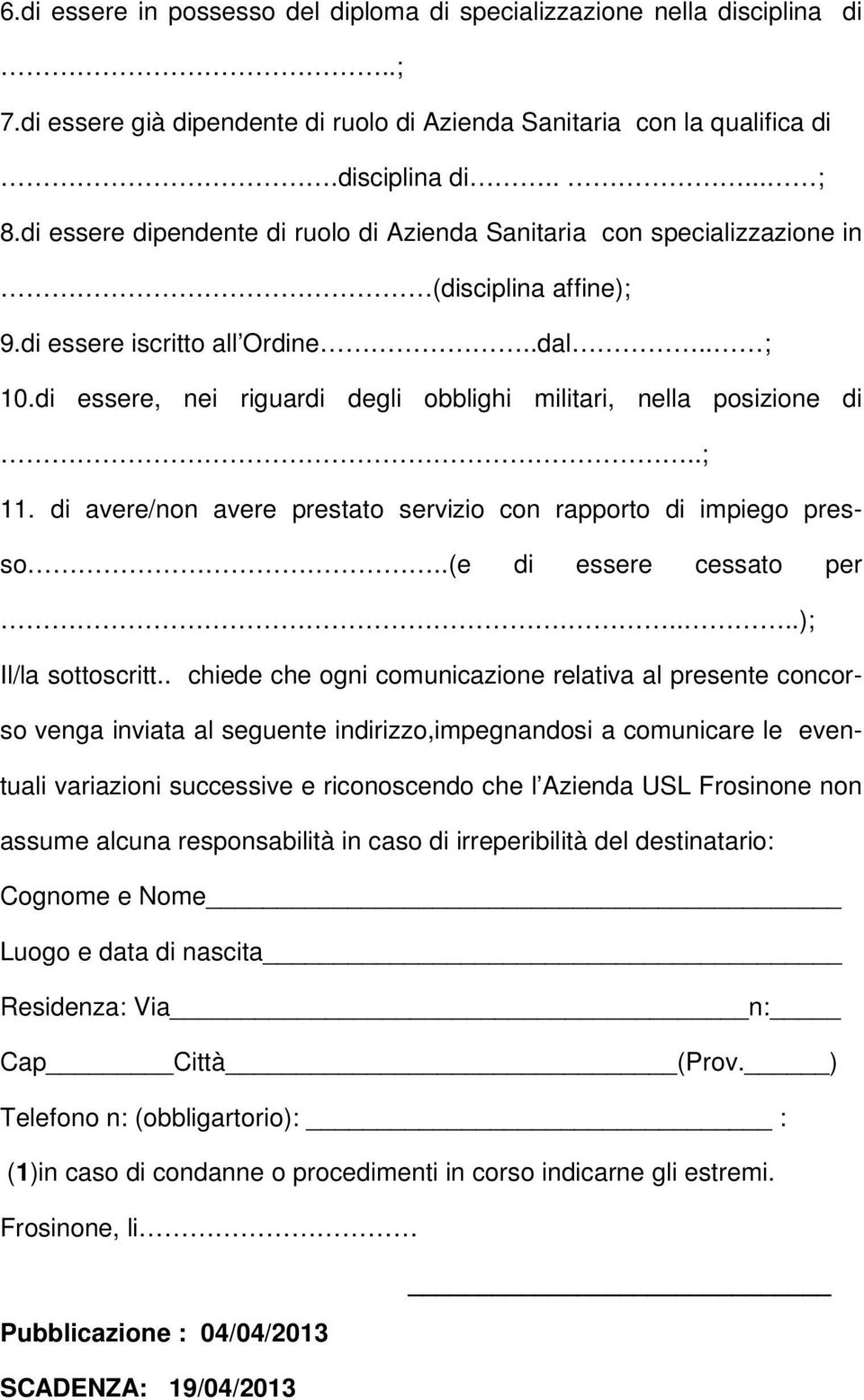 di essere, nei riguardi degli obblighi militari, nella posizione di..; 11. di avere/non avere prestato servizio con rapporto di impiego presso..(e di essere cessato per.....); Il/la sottoscritt.