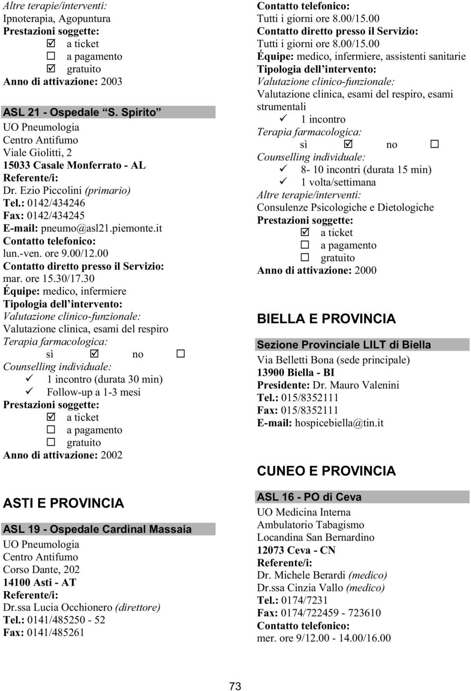 30 Équipe: medico, infermiere 1 incontro (durata 30 min) Follow-up a 1-3 mesi Anno di attivazione: 2002 ASTI E PROVINCIA ASL 19 - Ospedale Cardinal Massaia UO Pneumologia Corso Dante, 202 14100 Asti