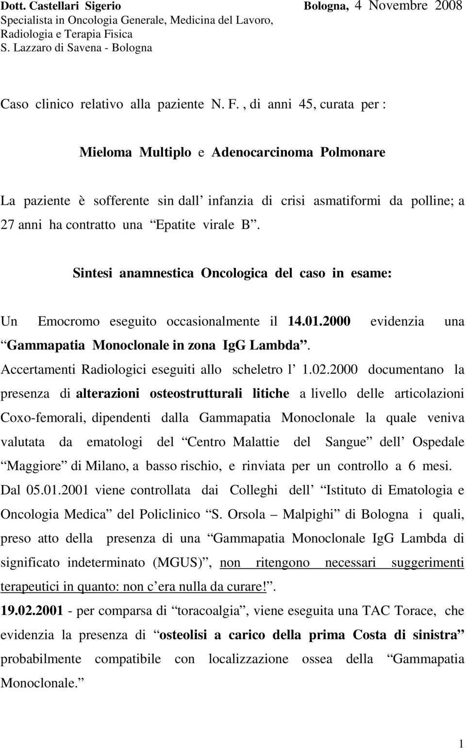 , di anni 45, curata per : Mieloma Multiplo e Adenocarcinoma Polmonare La paziente è sofferente sin dall infanzia di crisi asmatiformi da polline; a 27 anni ha contratto una Epatite virale B.