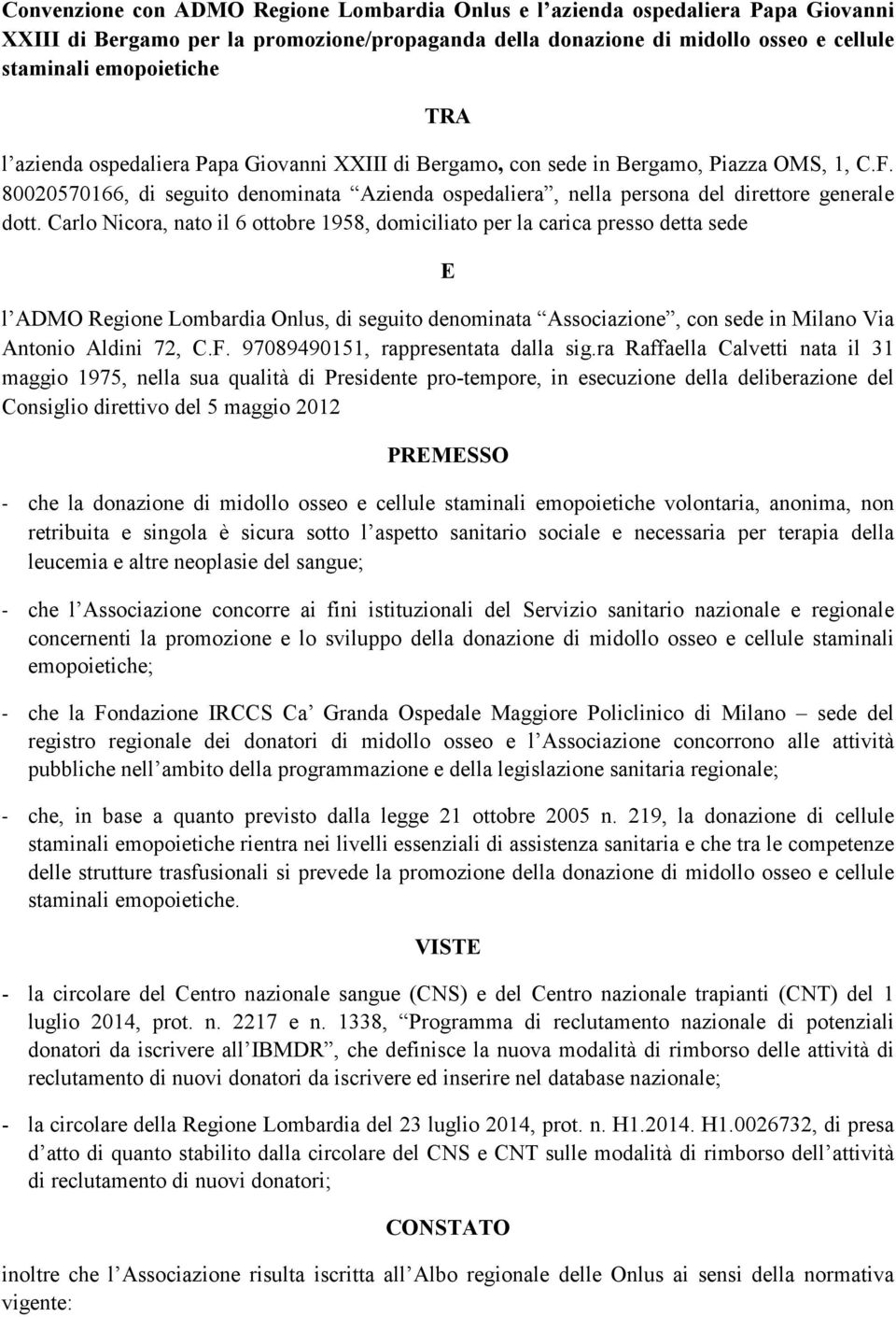 Carlo Nicora, nato il 6 ottobre 1958, domiciliato per la carica presso detta sede E l ADMO Regione Lombardia Onlus, di seguito denominata Associazione, con sede in Milano Via Antonio Aldini 72, C.F.