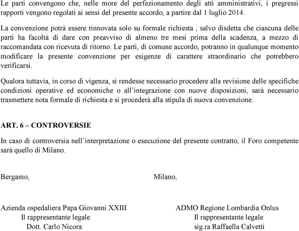 raccomandata con ricevuta di ritorno. Le parti, di comune accordo, potranno in qualunque momento modificare la presente convenzione per esigenze di carattere straordinario che potrebbero verificarsi.