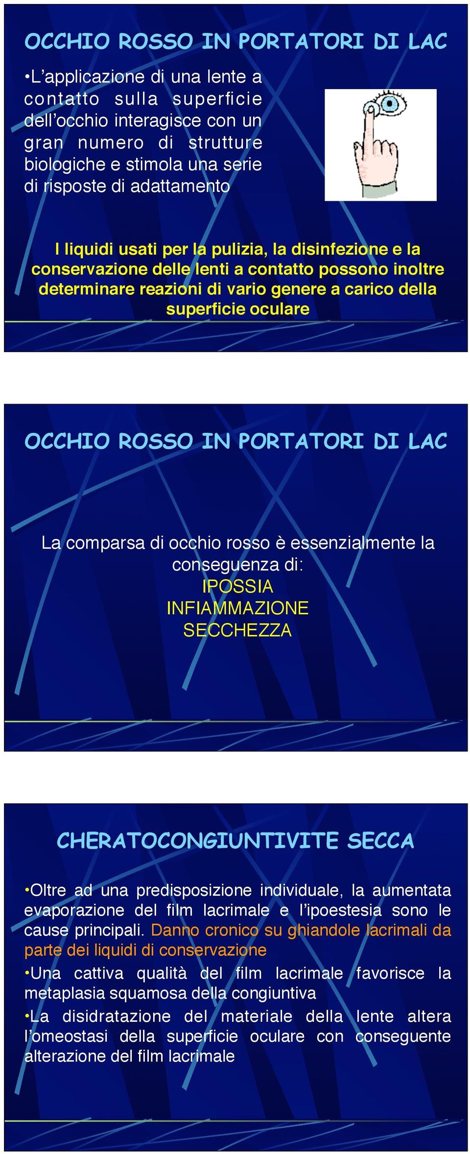 ROSSO IN PORTATORI DI LAC La comparsa di occhio rosso è essenzialmente la conseguenza di: IPOSSIA INFIAMMAZIONE SECCHEZZA CHERATOCONGIUNTIVITE SECCA Oltre ad una predisposizione individuale, la