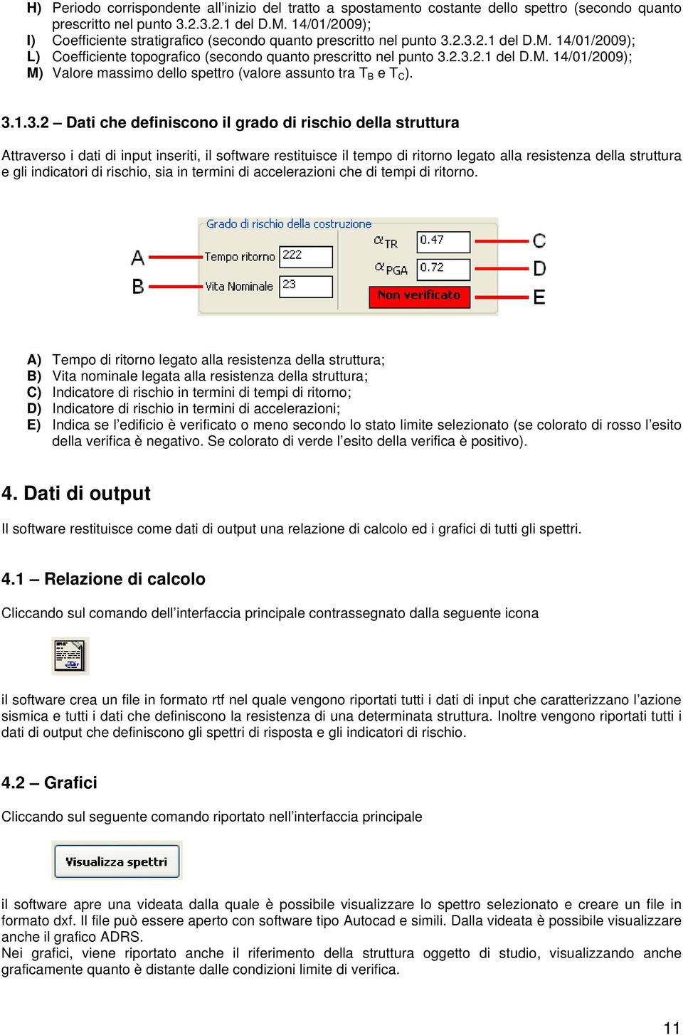 3.1.3.2 Dati che definiscono il grado di rischio della struttura Attraverso i dati di input inseriti, il software restituisce il tempo di ritorno legato alla resistenza della struttura e gli