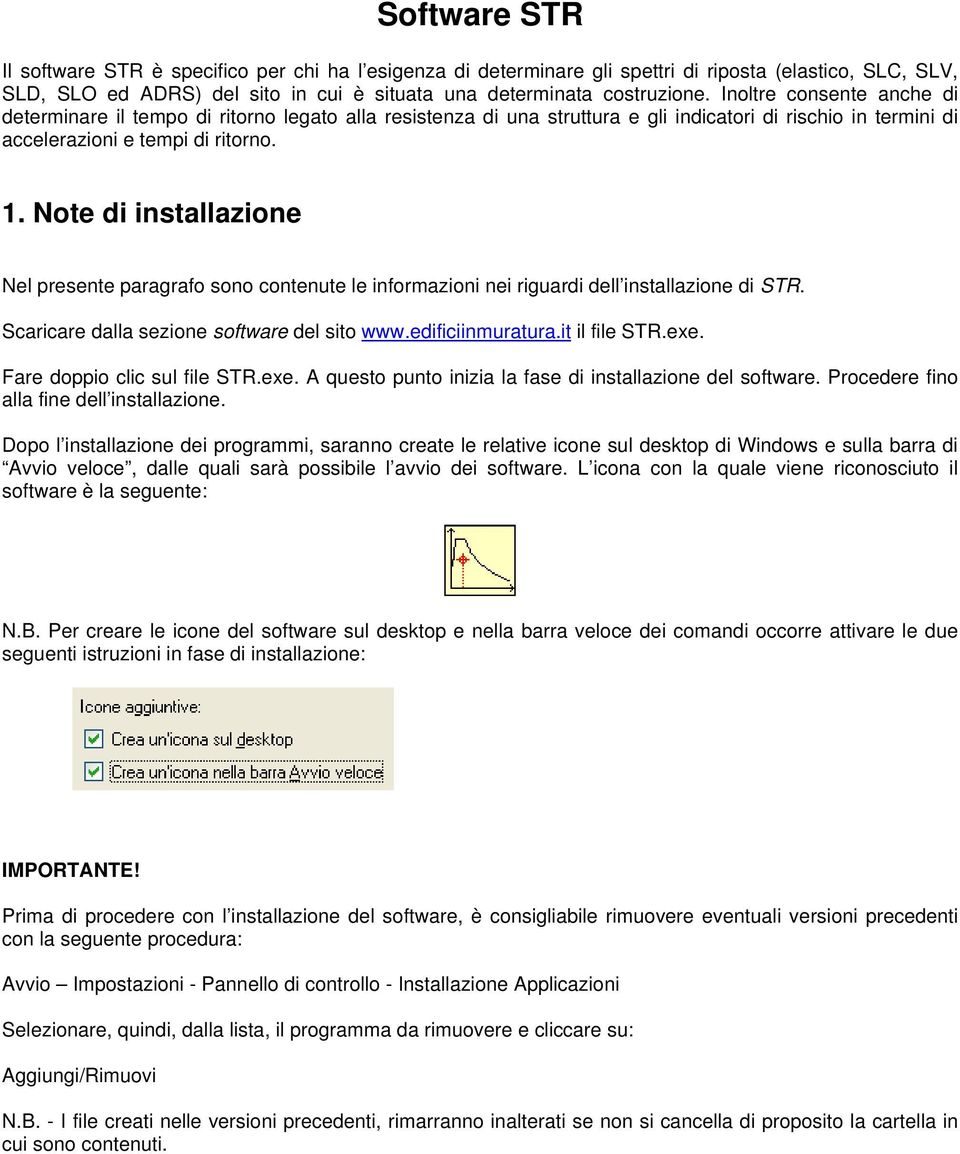 Note di installazione Nel presente paragrafo sono contenute le informazioni nei riguardi dell installazione di STR. Scaricare dalla sezione software del sito www.edificiinmuratura.it il file STR.exe.