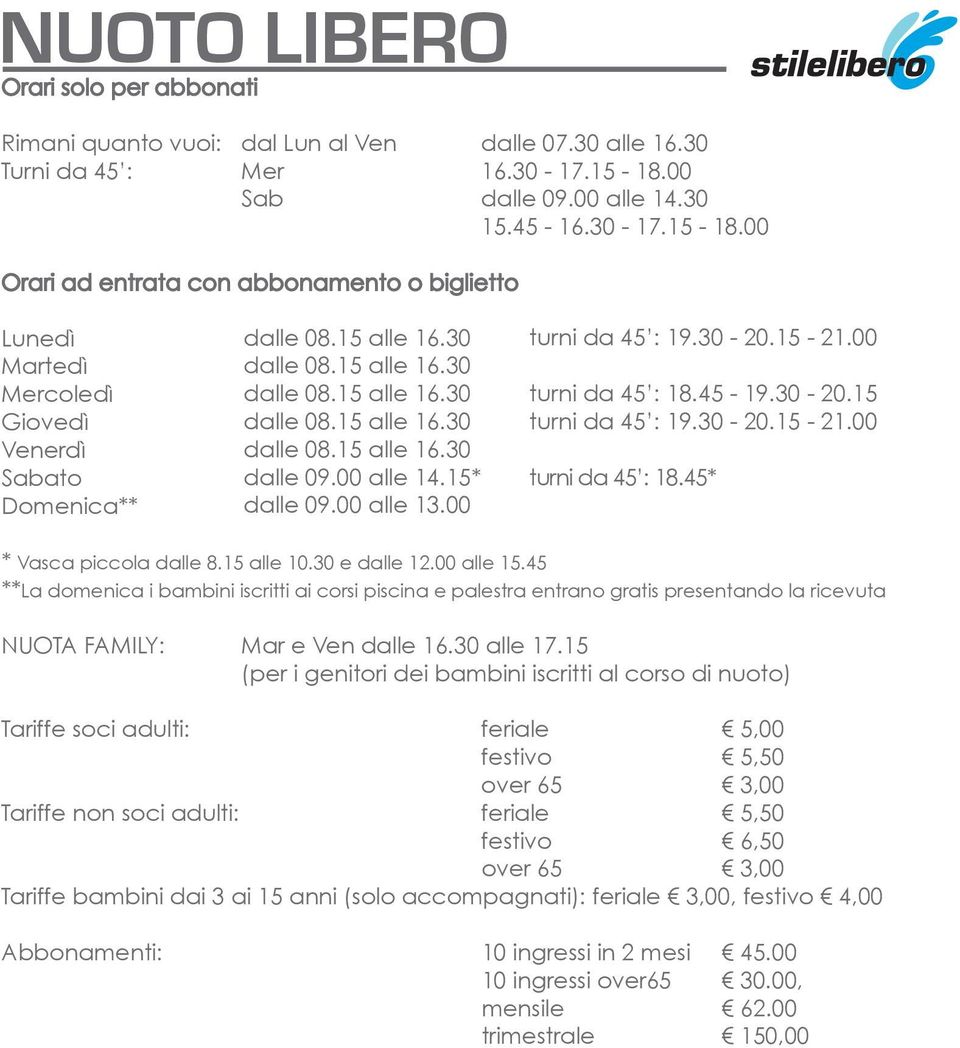 00 turni da 45 : 19.30-20.15-21.00 turni da 45 : 18.45-19.30-20.15 turni da 45 : 19.30-20.15-21.00 turni da 45 : 18.45* * Vasca piccola dalle 8.15 alle 10.30 e dalle 12.00 alle 15.