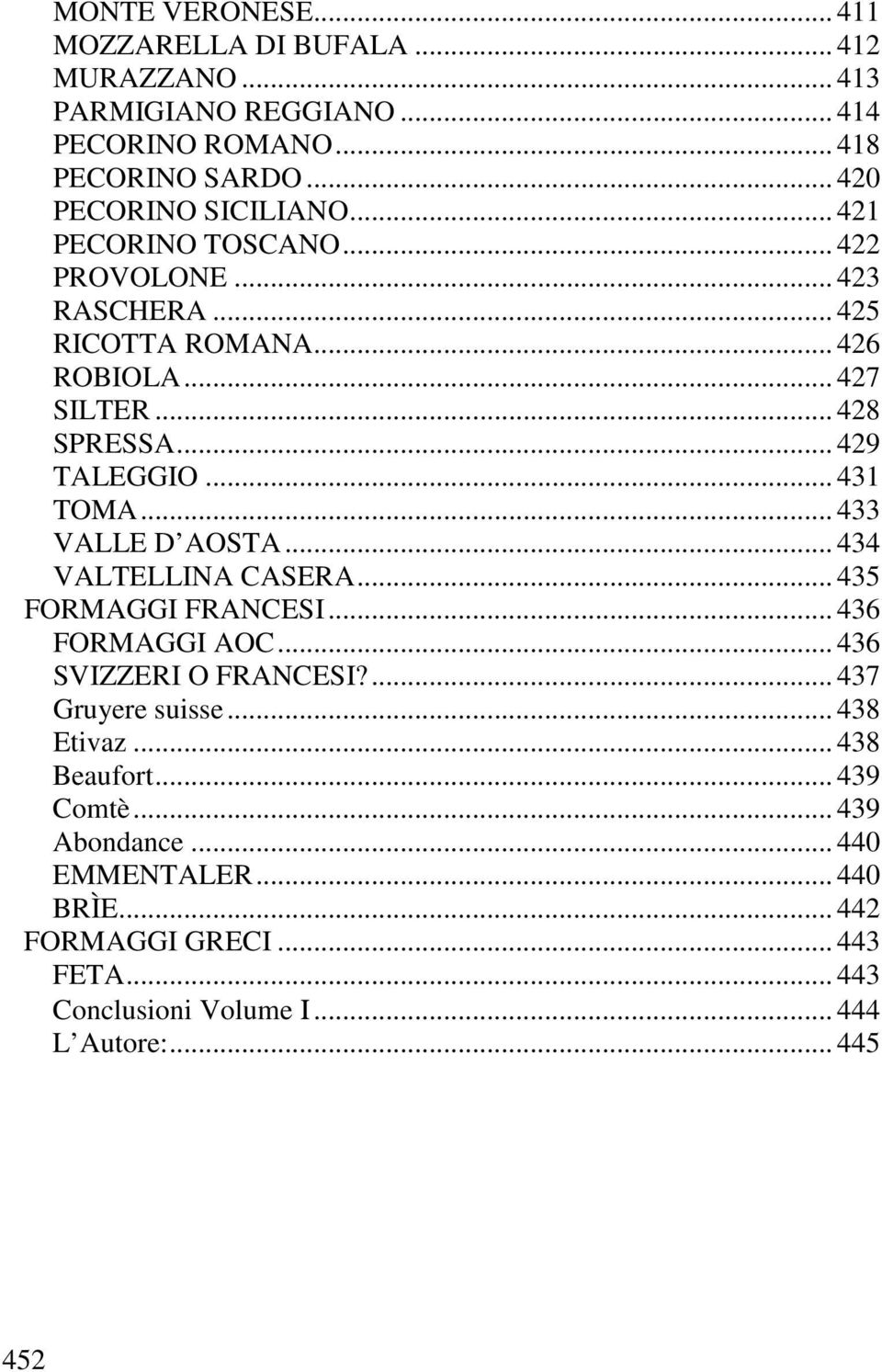 .. 433 VALLE D AOSTA... 434 VALTELLINA CASERA... 435 FORMAGGI FRANCESI... 436 FORMAGGI AOC... 436 SVIZZERI O FRANCESI?... 437 Gruyere suisse... 438 Etivaz.