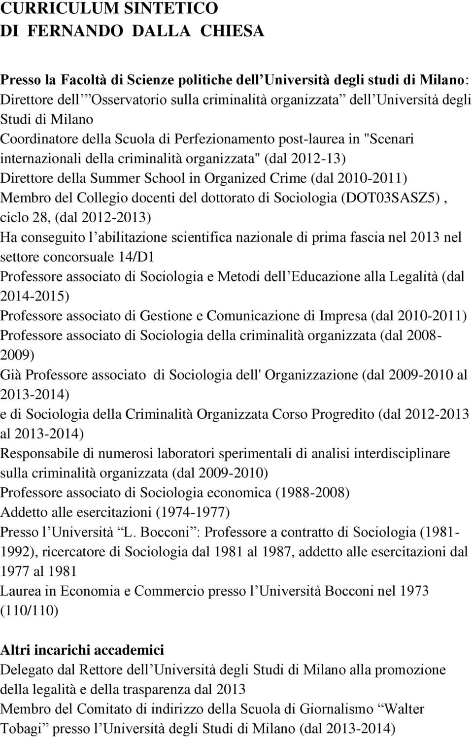 (dal 2010-2011) Membro del Collegio docenti del dottorato di Sociologia (DOT03SASZ5), ciclo 28, (dal 2012-2013) Ha conseguito l abilitazione scientifica nazionale di prima fascia nel 2013 nel settore