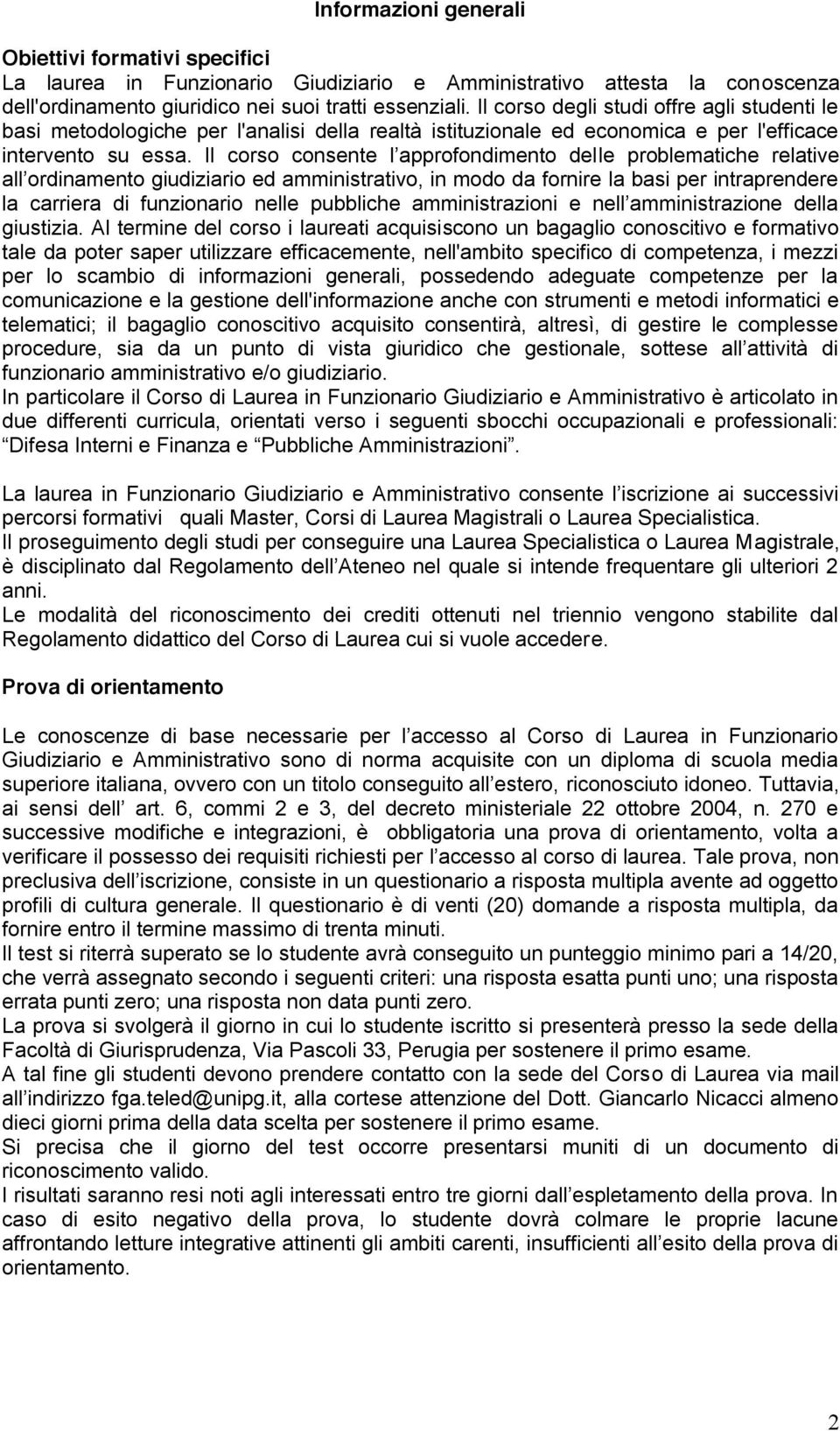 Al termine del corso i laureati acquisiscono un bagaglio conoscitivo e formativo tale da poter saper utilizzare efficacemente, nell'ambito specifico di competenza, i mezzi per lo scambio di