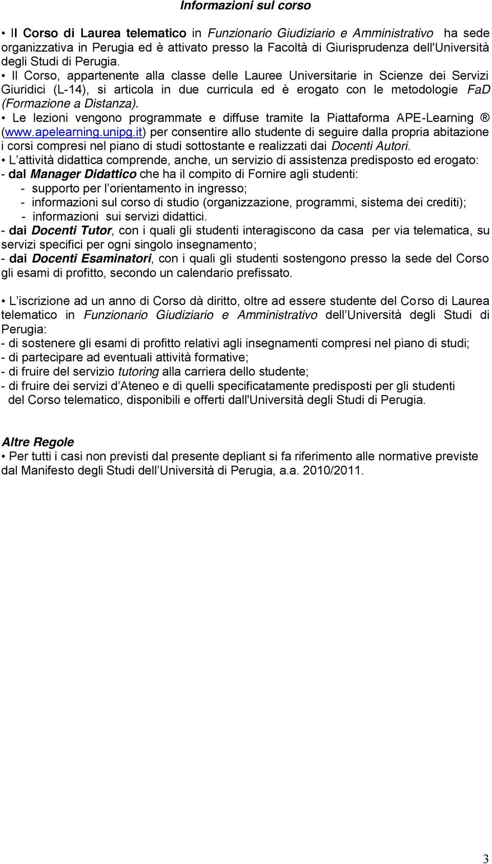 it) per consentire allo studente di seguire dalla propria abitazione i corsi compresi nel piano di studi sottostante e realizzati dai Docenti Autori.