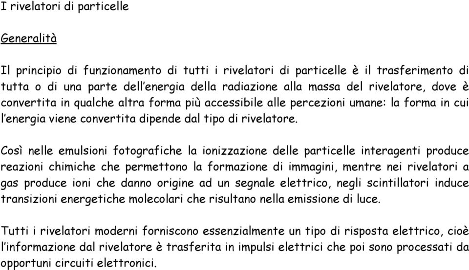 Così nelle emulsioni fotografiche la ionizzazione delle particelle interagenti produce reazioni chimiche che permettono la formazione di immagini, mentre nei rivelatori a gas produce ioni che danno