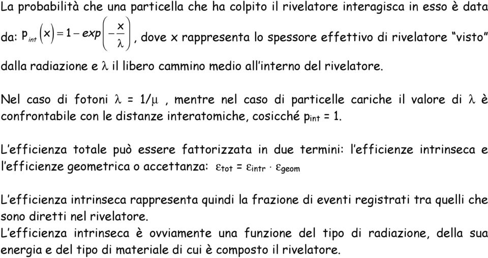 L efficienza totale può essere fattorizzata in due termini: l efficienze intrinseca e l efficienze geometrica o accettanza: ε tot = ε intr ε geom L efficienza intrinseca rappresenta quindi la