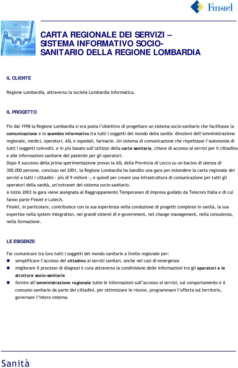 mondo della sanità: direzioni dell amministrazione regionale, medici, operatori, ASL e ospedali, farmacie.