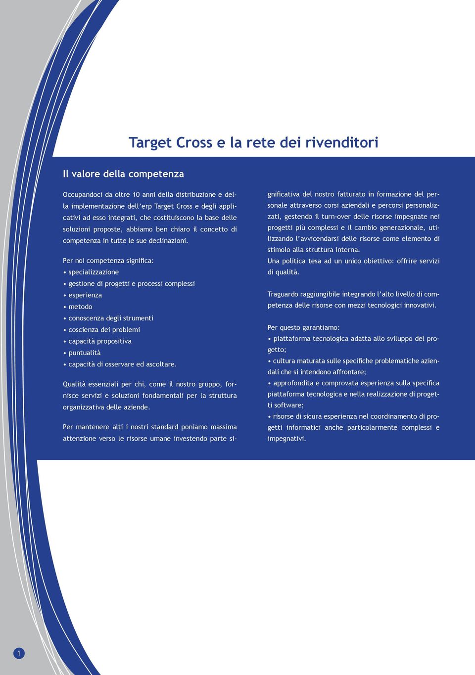 Per noi competenza significa: specializzazione gestione di progetti e processi complessi esperienza metodo conoscenza degli strumenti coscienza dei problemi capacità propositiva puntualità capacità