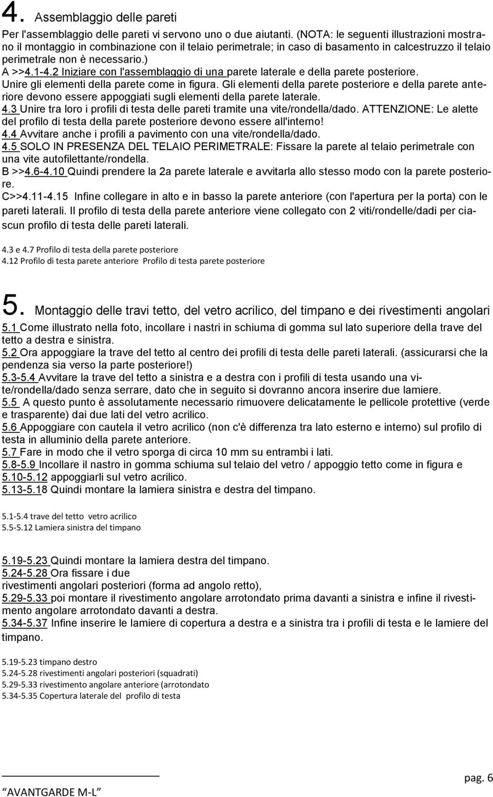 2 Iniziare con l'assemblaggio di una parete laterale e della parete posteriore. Unire gli elementi della parete come in figura.