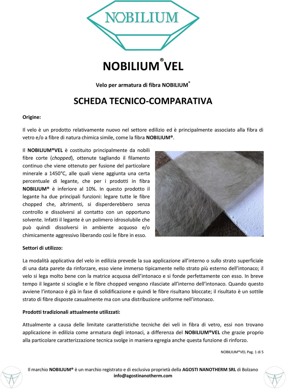 Il NOBILIUM VEL è costituito principalmente da nobili fibre corte (chopped), ottenute tagliando il filamento continuo che viene ottenuto per fusione del particolare minerale a 1450 C, alle quali