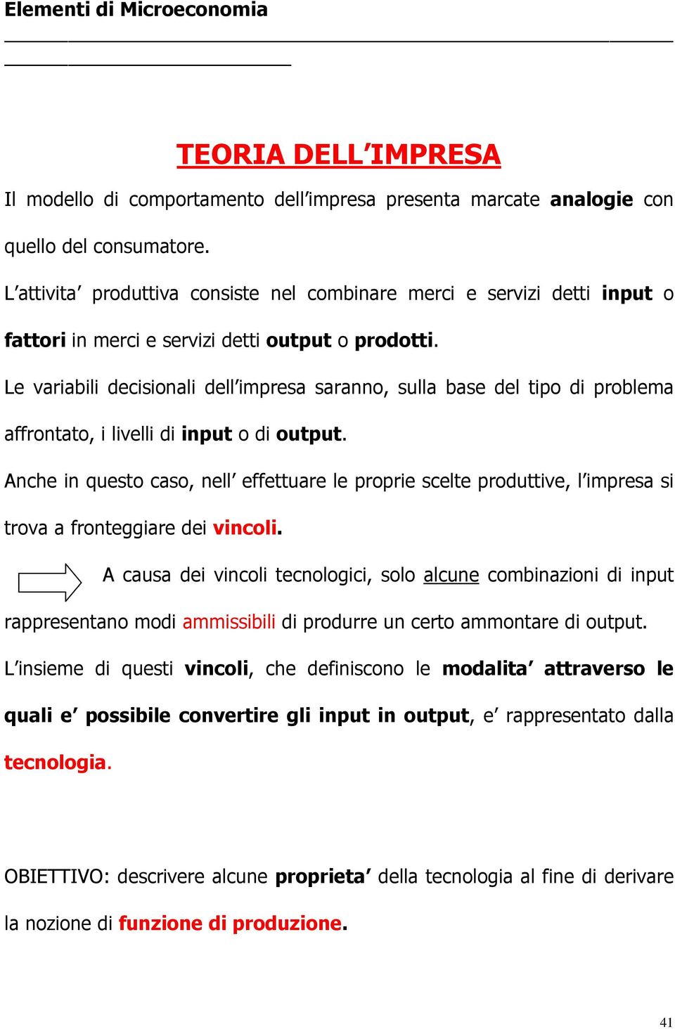 Le variabili decisionali dell impresa saranno, sulla base del tipo di problema affrontato, i livelli di input o di output.