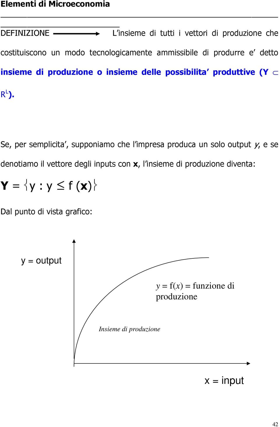 Se, per semplicita, supponiamo che l impresa produca un solo output y, e se denotiamo il vettore degli inputs con x, l