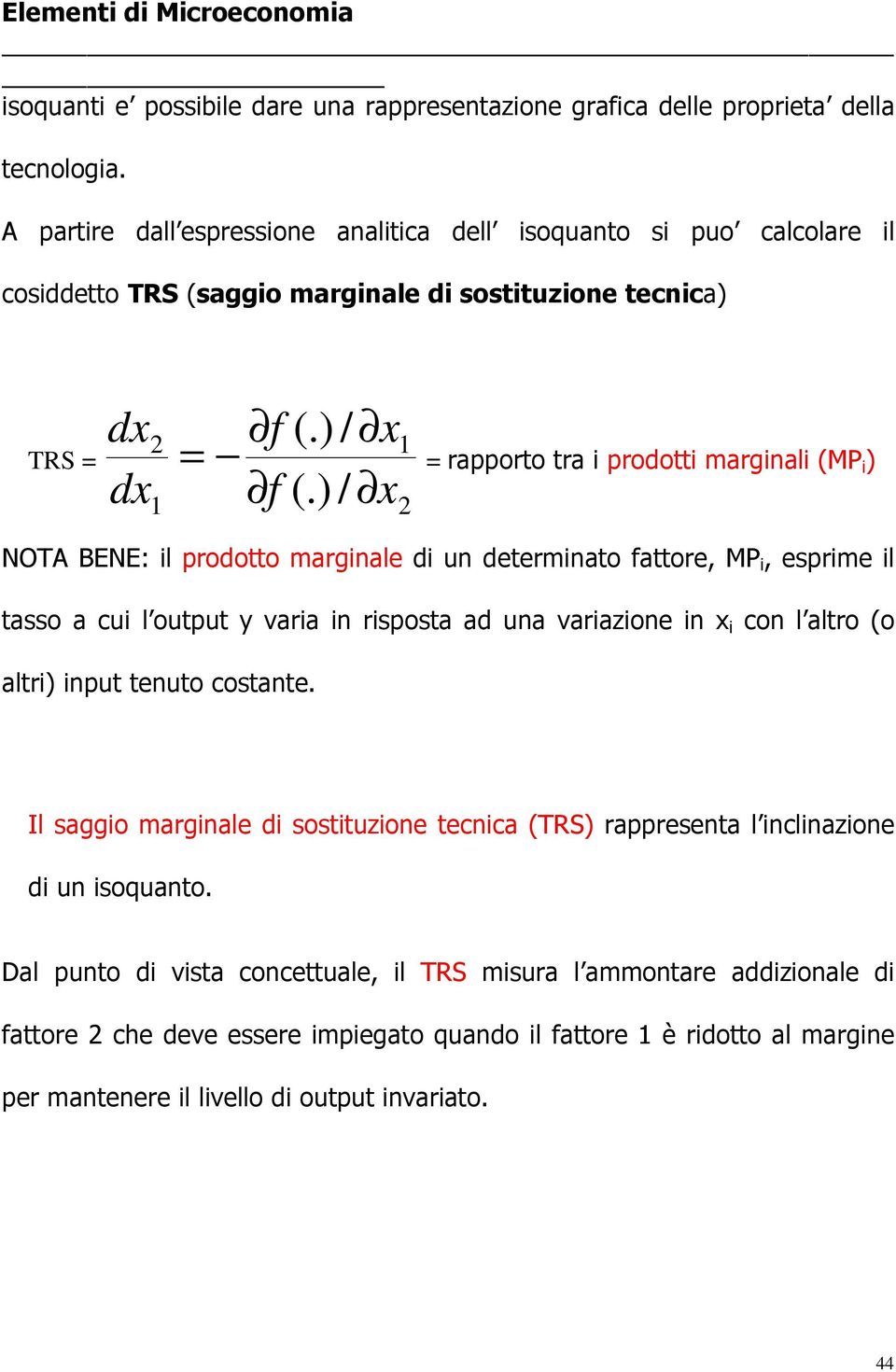 ) / x 1 = = rapporto tra i prodotti marginali (MP i ) 2 NOTA BENE: il prodotto marginale di un determinato fattore, MP i, esprime il tasso a cui l output y varia in risposta ad una variazione in x