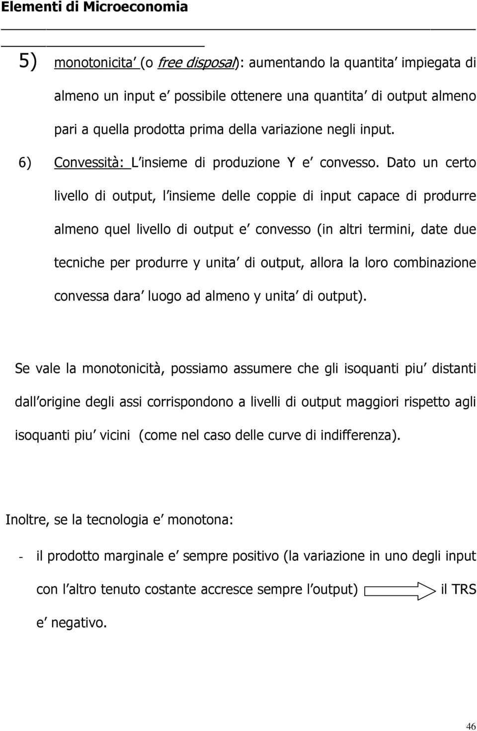 Dato un certo livello di output, l insieme delle coppie di input capace di produrre almeno quel livello di output e convesso (in altri termini, date due tecniche per produrre y unita di output,