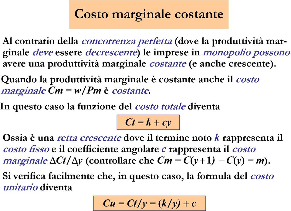 In questo caso la funzione del costo totale diventa Ct = k + cy Ossia è una retta crescente dove il termine noto k rappresenta il costo fisso e il coefficiente