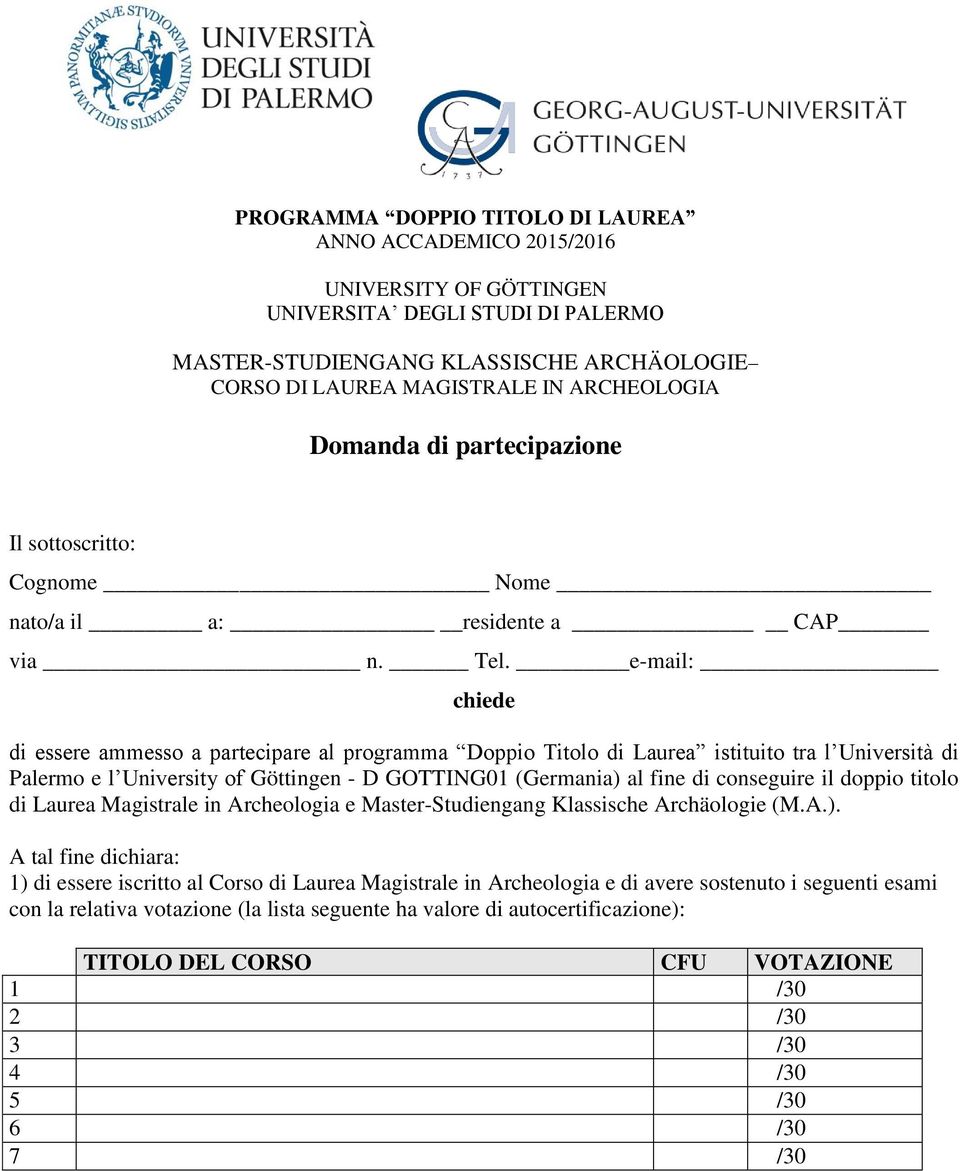 e-mail: chiede di essere ammesso a partecipare al programma Doppio Titolo di Laurea istituito tra l Università di Palermo e l University of Göttingen - D GOTTING01 (Germania) al fine di conseguire il