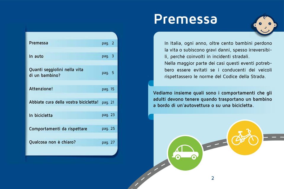 Nella maggior parte dei casi questi eventi potrebbero essere evitati se i conducenti dei veicoli rispettassero le norme del Codice della Strada.