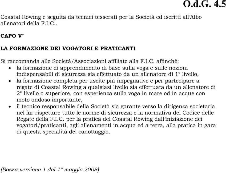 affinchè: la formazione di apprendimento di base sulla voga e sulle nozioni indispensabili di sicurezza sia effettuato da un allenatore di 1 livello, la formazione completa per uscite più impegnative