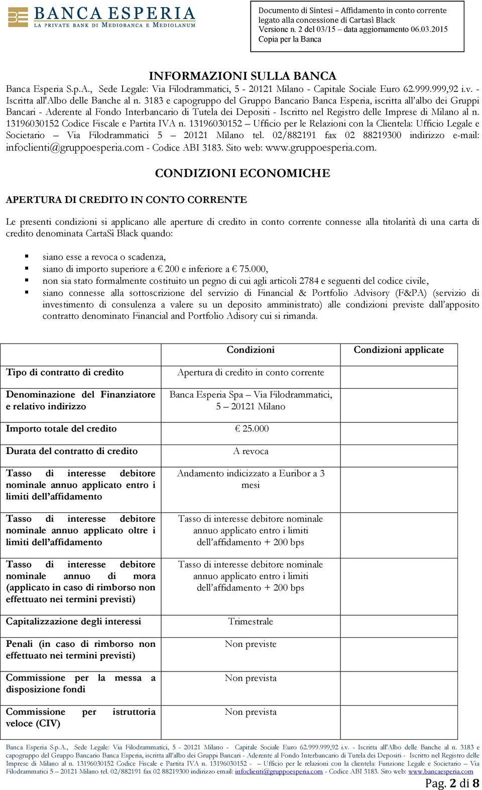 13196030152 Codice Fiscale e Partita IVA n. 13196030152 Ufficio per le Relazioni con la Clientela: Ufficio Legale e Societario Via Filodrammatici 5 20121 Milano tel.