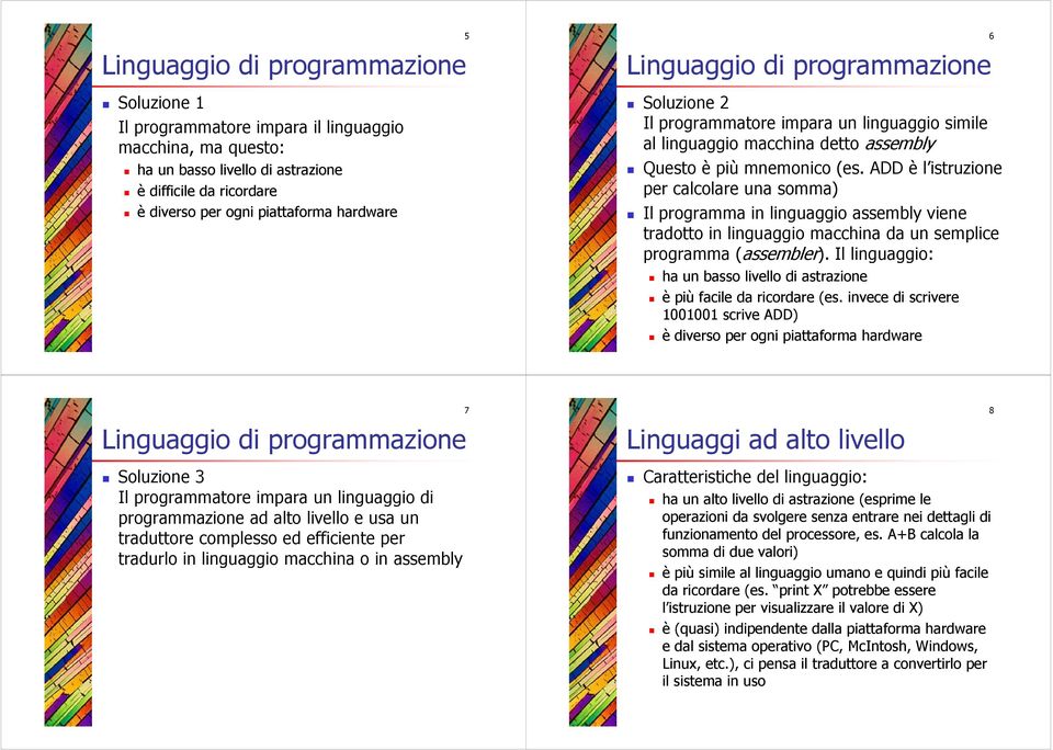 ADD è l istruzione per calcolare una somma) Il programma in linguaggio assembly viene tradotto in linguaggio macchina da un semplice programma (assembler).