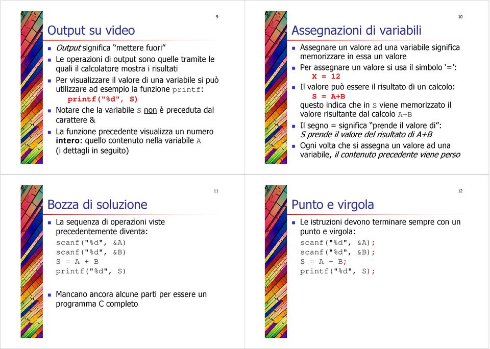 contenuto nella variabile A (i dettagli in seguito) Assegnare un valore ad una variabile significa memorizzare in essa un valore Per assegnare un valore si usa il simbolo = : X = 12 Il valore può