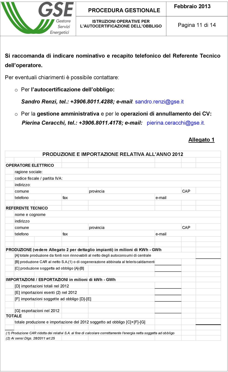 it o Per la gestione amministrativa e per le operazioni di annullamento dei CV: Pierina Ceracchi, tel.: +3906.8011.4178; e-mail: pierina.ceracchi@gse.it. Allegato 1 PRODUZIONE E IMPORTAZIONE RELATIVA