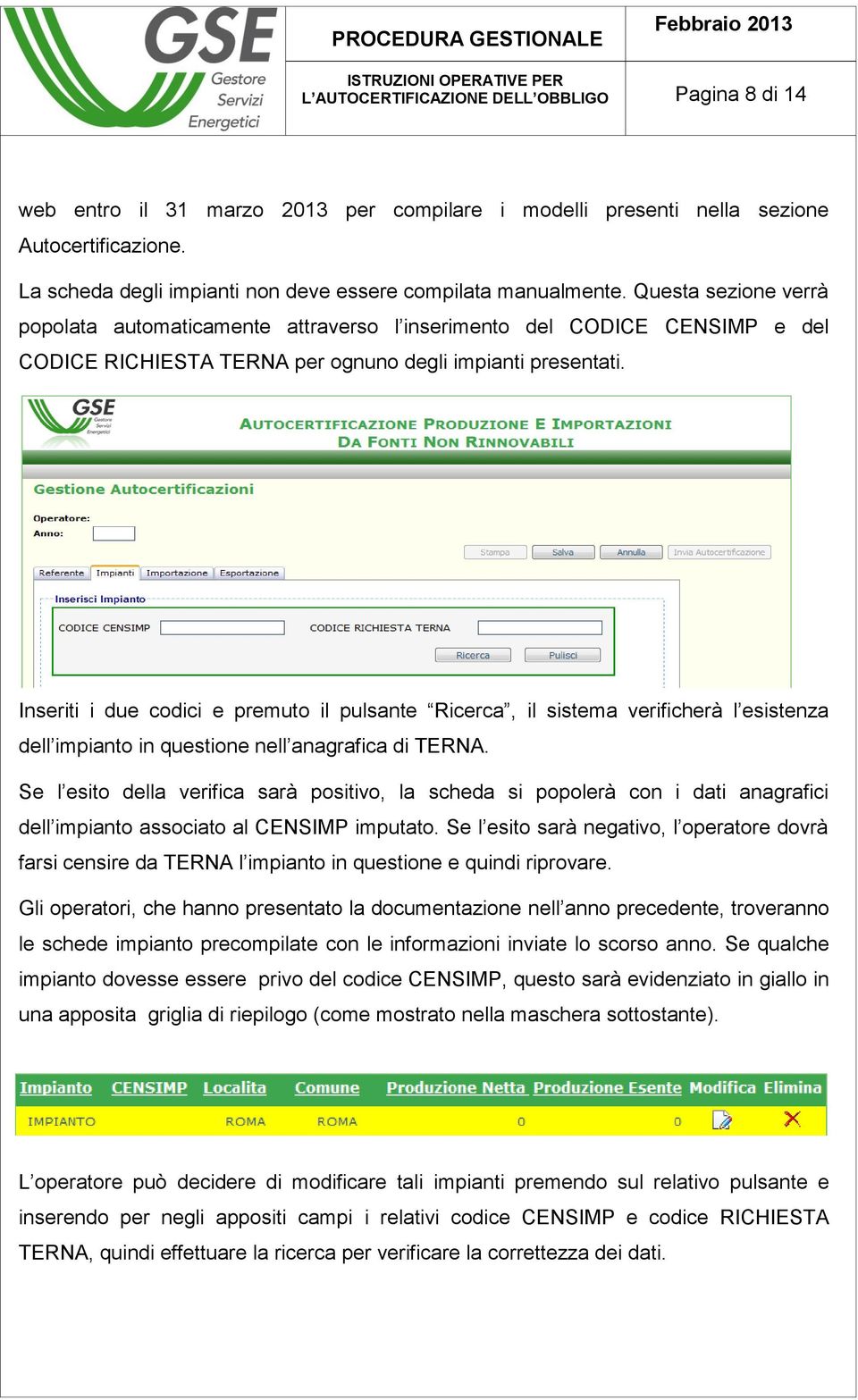 Questa sezione verrà popolata automaticamente attraverso l inserimento del CODICE CENSIMP e del CODICE RICHIESTA TERNA per ognuno degli impianti presentati.