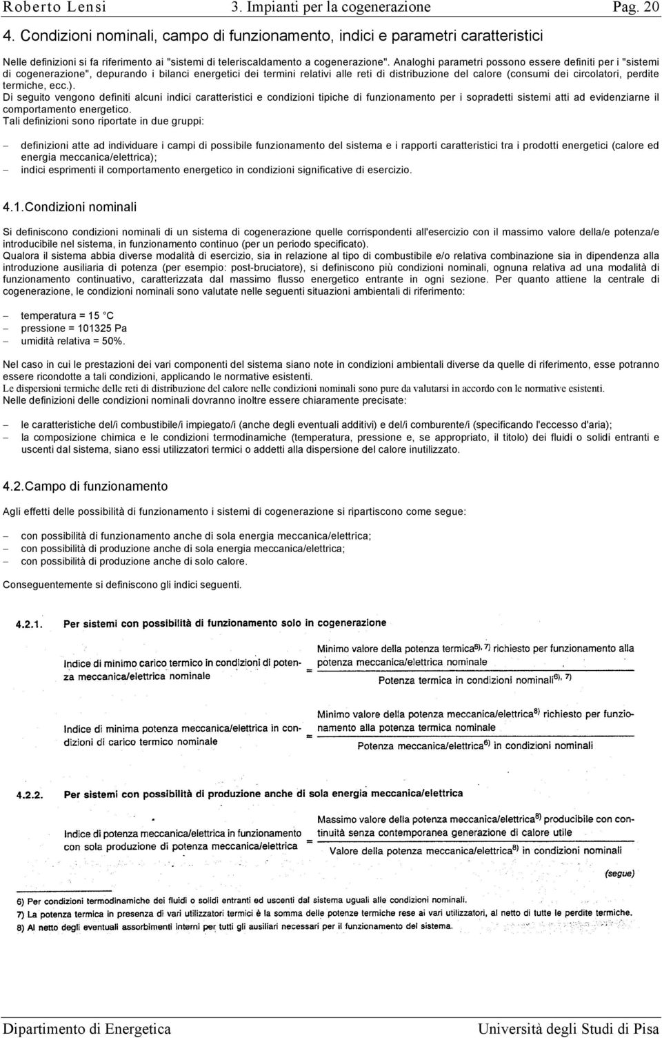 Analoghi parametri possono essere definiti per i "sistemi di cogenerazione", depurando i bilanci energetici dei termini relativi alle reti di distribuzione del calore (consumi dei circolatori,