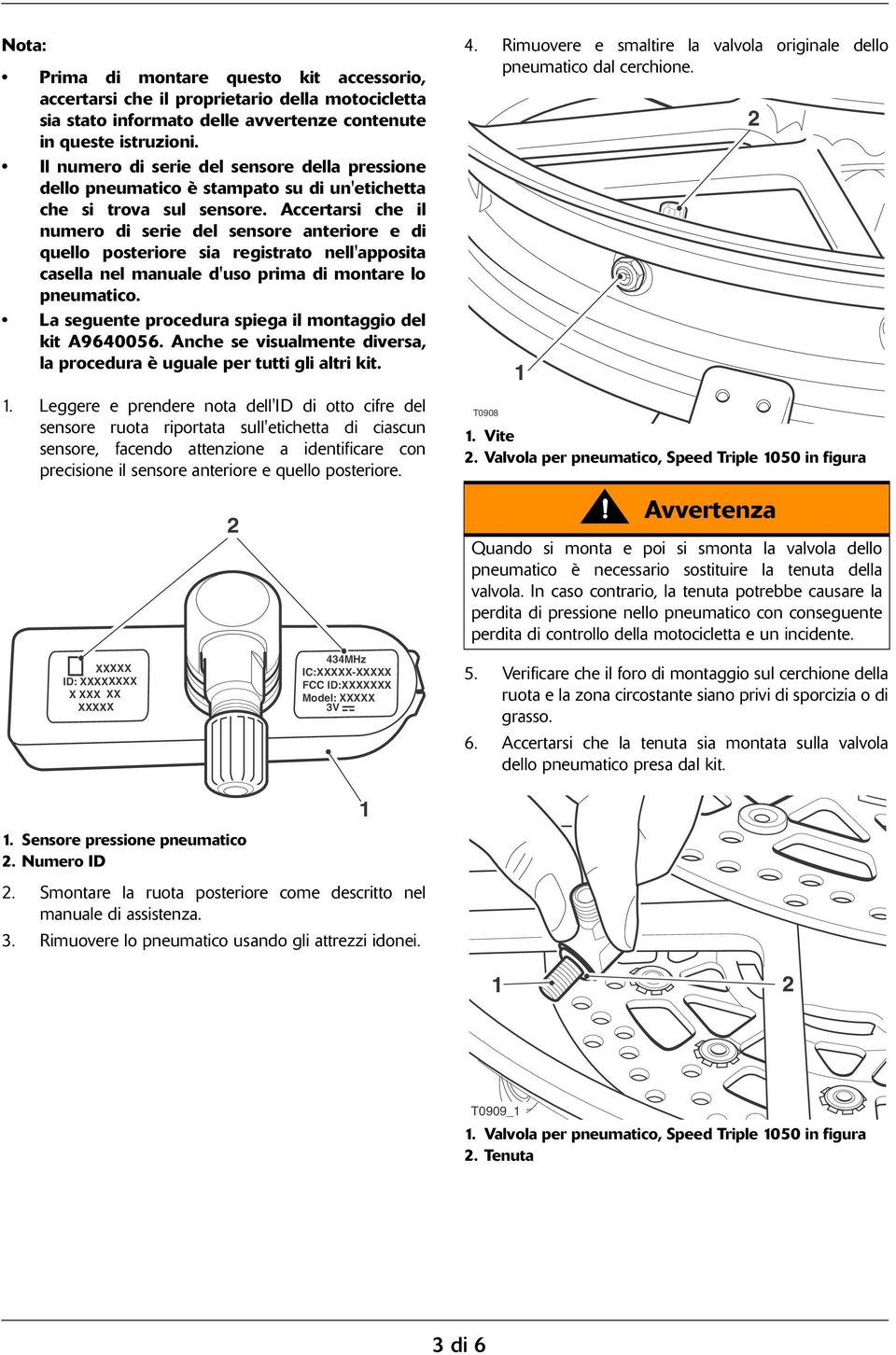 Accertarsi che il numero di serie del sensore anteriore e di quello posteriore sia registrato nell'apposita casella nel manuale d'uso prima di montare lo pneumatico.