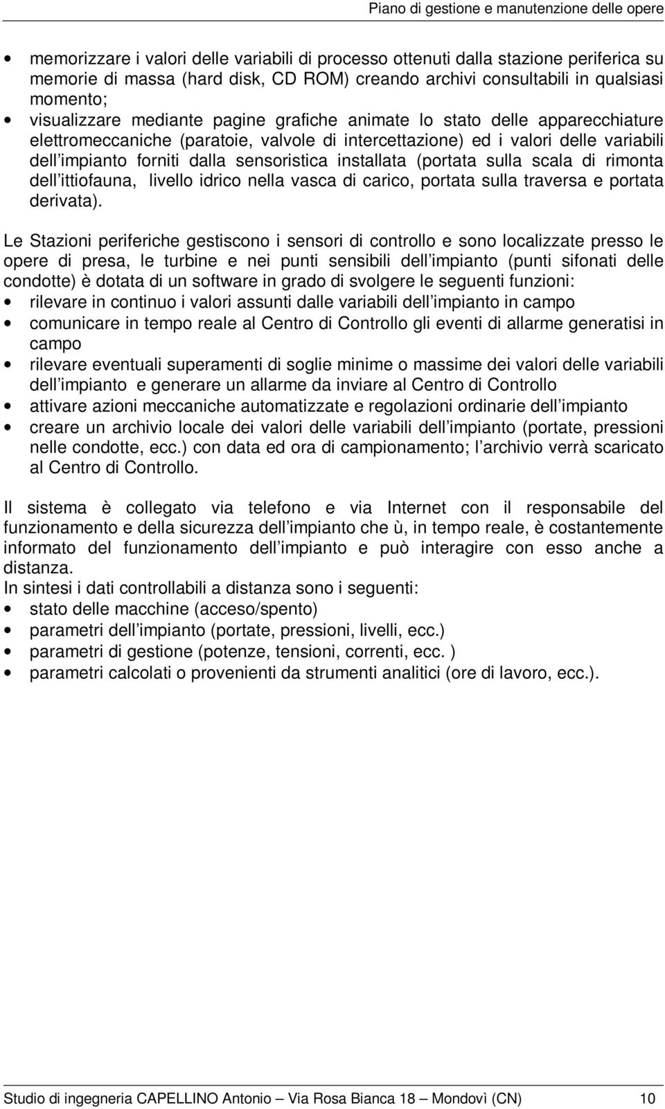 (portata sulla scala di rimonta dell ittiofauna, livello idrico nella vasca di carico, portata sulla traversa e portata derivata).