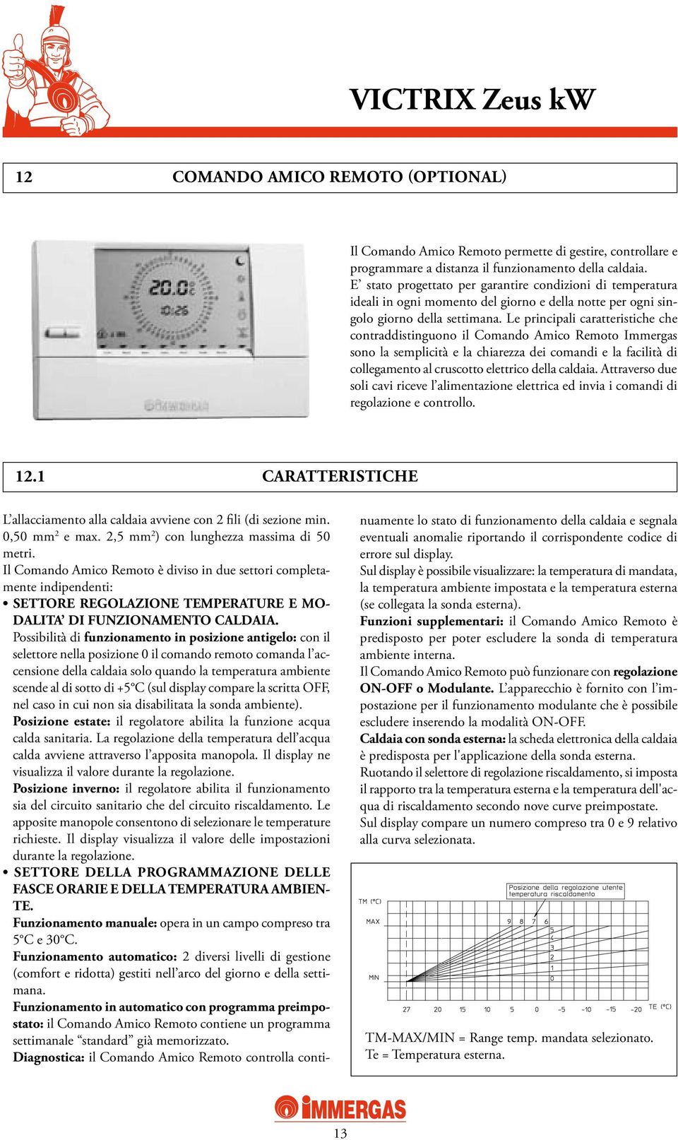 Le principali caratteristiche che contraddistinguono il Comando Amico Remoto Immergas sono la semplicità e la chiarezza dei comandi e la facilità di collegamento al cruscotto elettrico della caldaia.