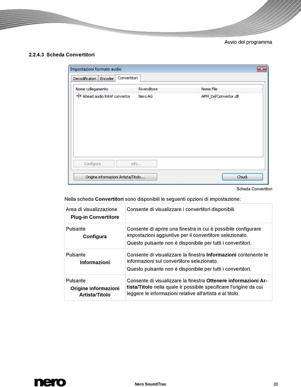 informazioni Artista/Titolo Consente di visualizzare i convertitori disponibili. Consente di aprire una finestra in cui è possibile configurare impostazioni aggiuntive per il convertitore selezionato.