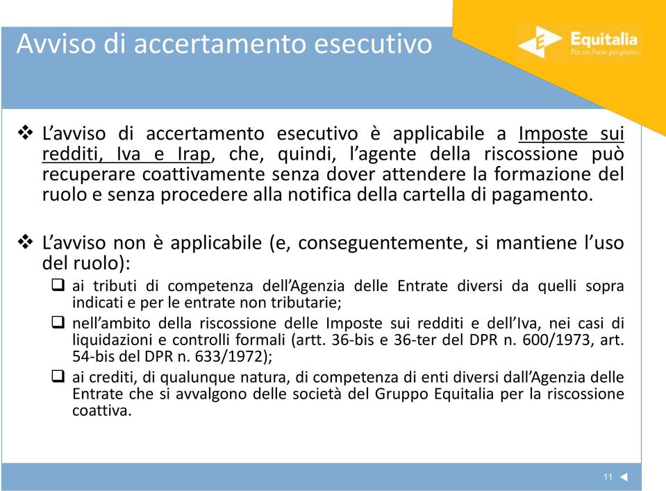 L avviso non è applicabile (e, conseguentemente, si mantiene l uso del ruolo): ai tributi di competenza dell Agenzia delle Entrate diversi da quelli sopra indicati e per le entrate non tributarie;