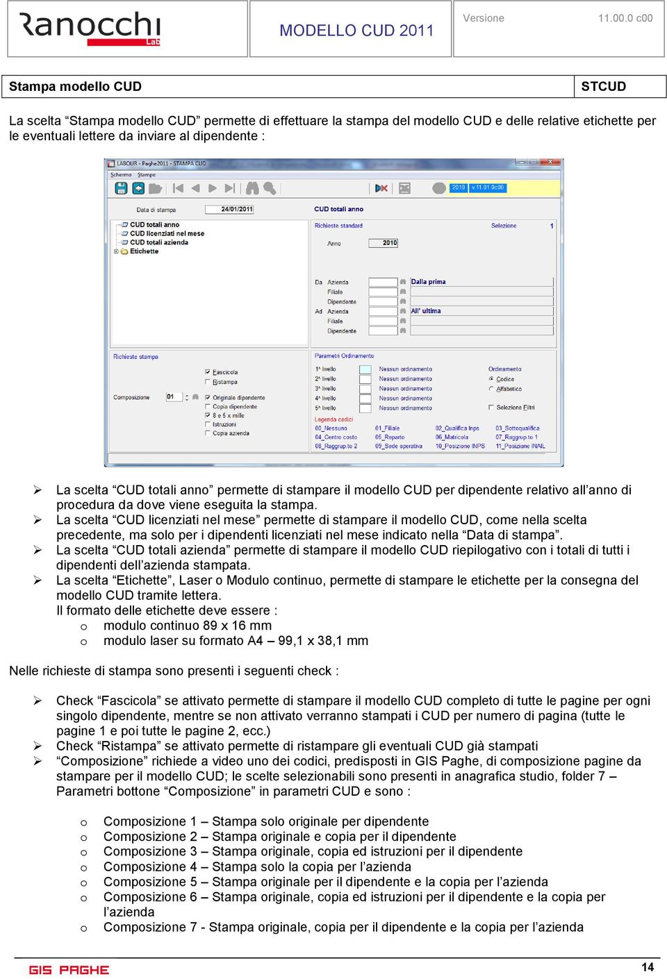 La scelta CUD licenziati nel mese permette di stampare il modello CUD, come nella scelta precedente, ma solo per i dipendenti licenziati nel mese indicato nella Data di stampa.