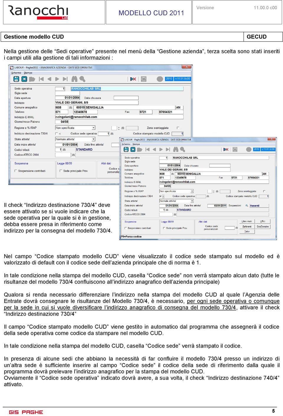 modello 730/4. Nel campo Codice stampato modello CUD viene visualizzato il codice sede stampato sul modello ed è valorizzato di default con il codice sede dell azienda principale che di norma è 1.