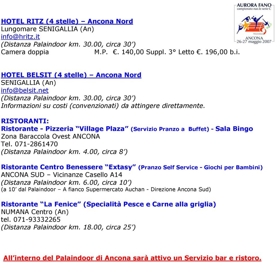 RISTORANTI: Ristorante - Pizzeria Village Plaza (Servizio Pranzo a Buffet) - Sala Bingo Zona Baraccola Ovest ANCONA Tel. 071-2861470 (Distanza Palaindoor km. 4.