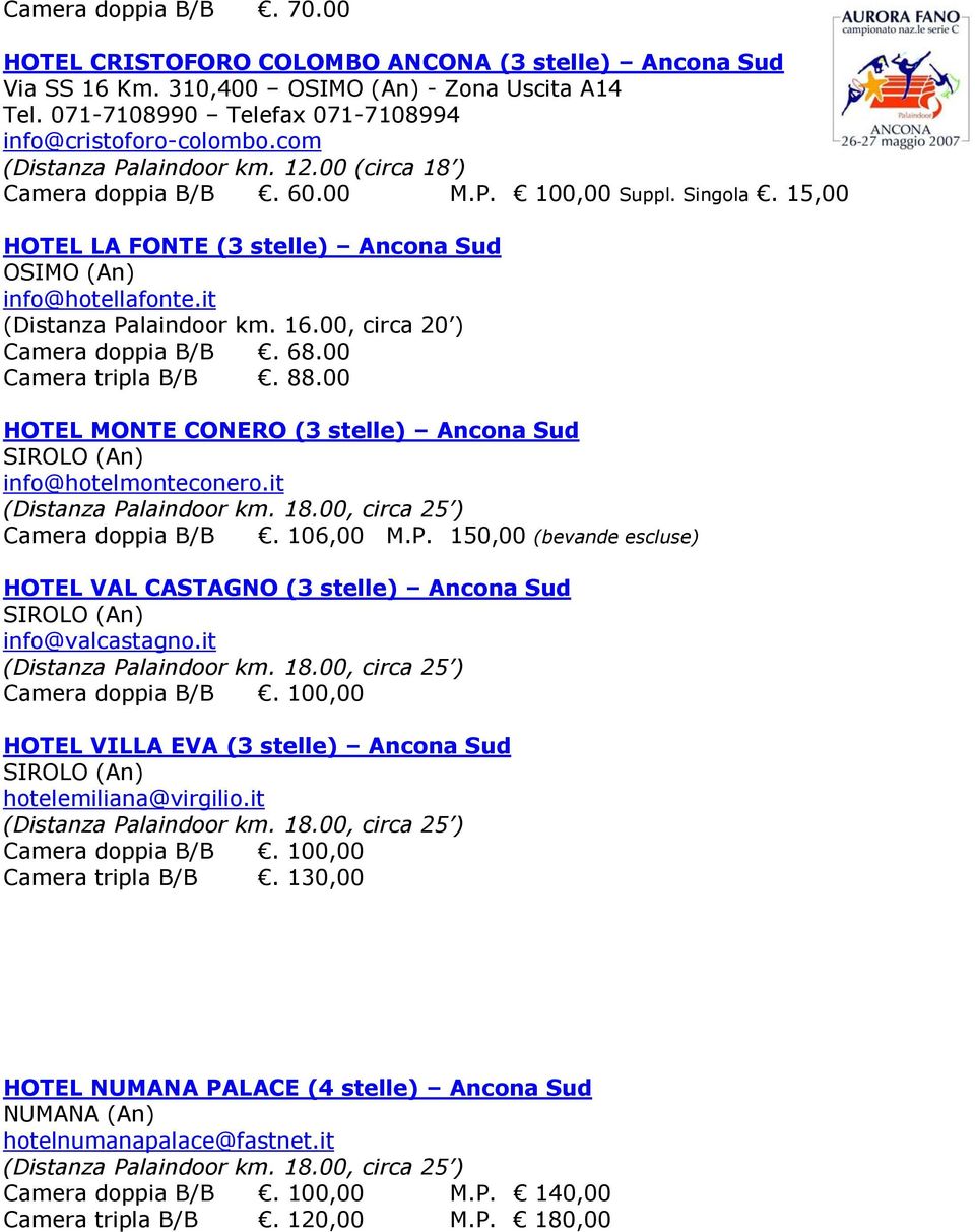 16.00, circa 20 ) Camera doppia B/B. 68.00 Camera tripla B/B. 88.00 HOTEL MONTE CONERO (3 stelle) Ancona Sud SIROLO (An) info@hotelmonteconero.it Camera doppia B/B. 106,00 M.P.