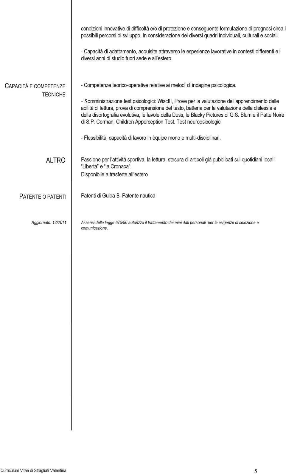 TECNICHE - Competenze teorico-operative relative ai metodi di indagine psicologica.