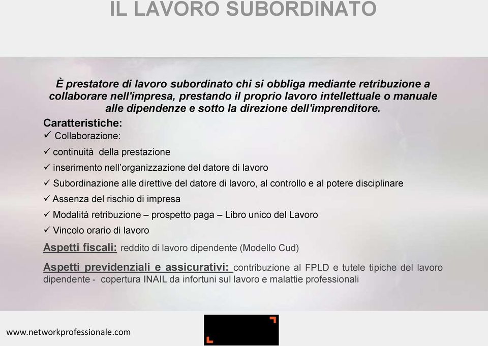 Caratteristiche: Collaborazione: continuità della prestazione inserimento nell organizzazione del datore di lavoro Subordinazione alle direttive del datore di lavoro, al controllo e al potere