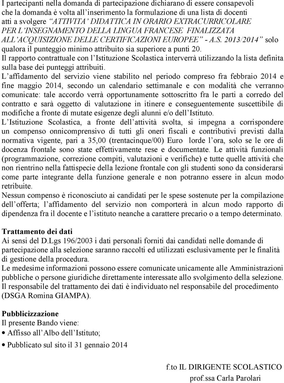 Il rapporto contrattuale con l Istituzione Scolastica interverrà utilizzando la lista definita sulla base dei punteggi attribuiti.